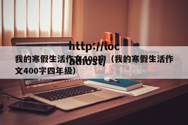 我的寒假生活作文400字（我的寒假生活作文400字四年级）