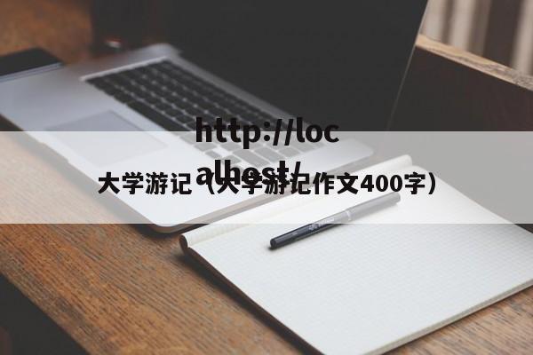 大学游记（大学游记作文400字）